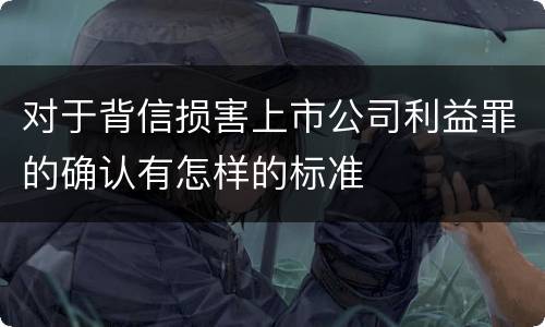对于背信损害上市公司利益罪的确认有怎样的标准