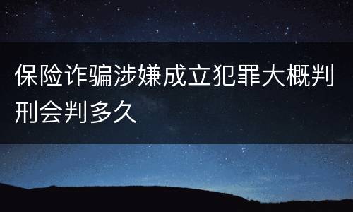 保险诈骗涉嫌成立犯罪大概判刑会判多久
