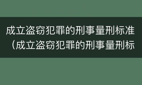 成立盗窃犯罪的刑事量刑标准（成立盗窃犯罪的刑事量刑标准是）