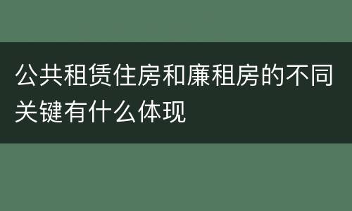 公共租赁住房和廉租房的不同关键有什么体现