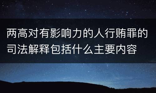 两高对有影响力的人行贿罪的司法解释包括什么主要内容