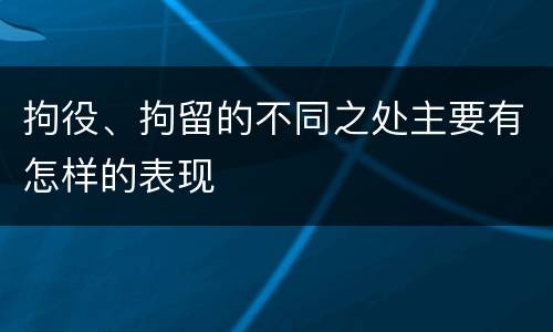 拘役、拘留的不同之处主要有怎样的表现