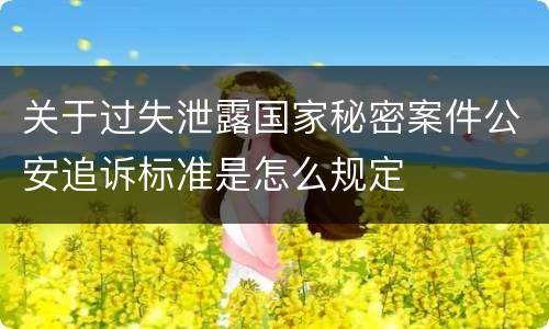 关于过失泄露国家秘密案件公安追诉标准是怎么规定