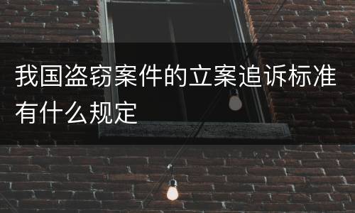 我国盗窃案件的立案追诉标准有什么规定