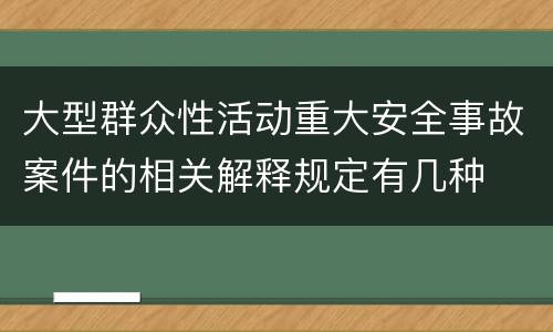 大型群众性活动重大安全事故案件的相关解释规定有几种