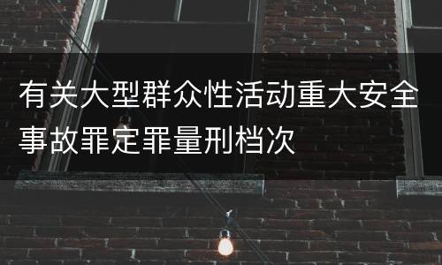 有关大型群众性活动重大安全事故罪定罪量刑档次