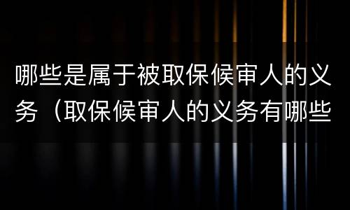 哪些是属于被取保候审人的义务（取保候审人的义务有哪些）