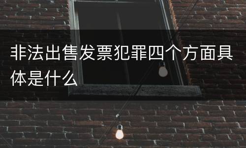 非法出售发票犯罪四个方面具体是什么