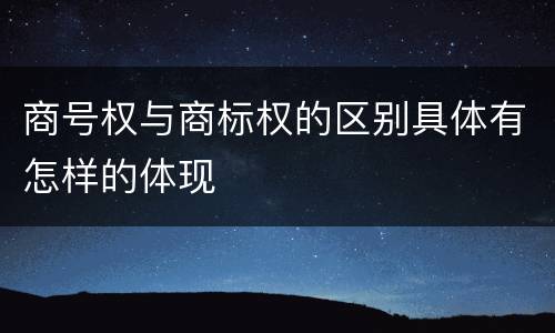 商号权与商标权的区别具体有怎样的体现