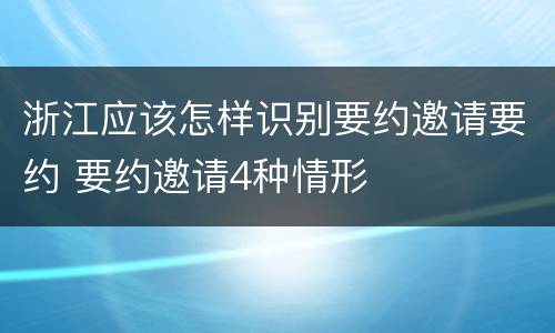 浙江应该怎样识别要约邀请要约 要约邀请4种情形