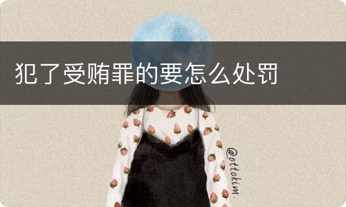 犯了受贿罪的要怎么处罚