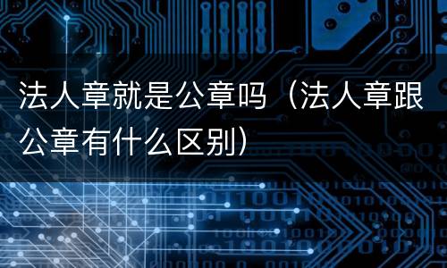 法人章就是公章吗（法人章跟公章有什么区别）