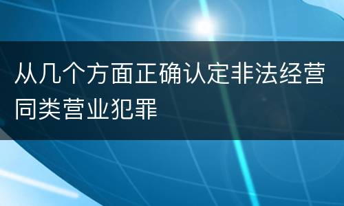 从几个方面正确认定非法经营同类营业犯罪