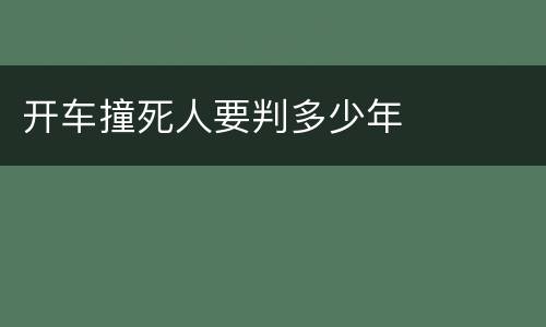 开车撞死人要判多少年