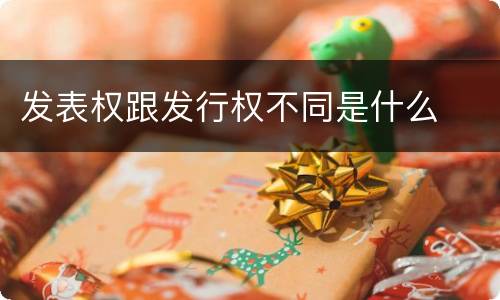 发表权跟发行权不同是什么