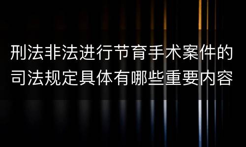 刑法非法进行节育手术案件的司法规定具体有哪些重要内容