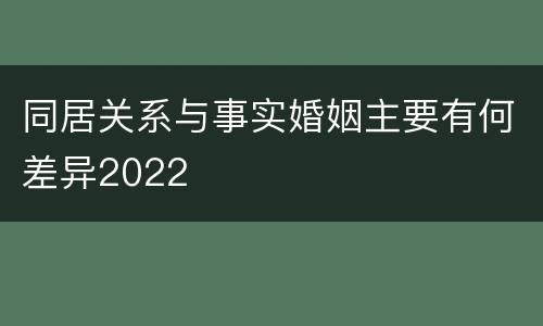 同居关系与事实婚姻主要有何差异2022