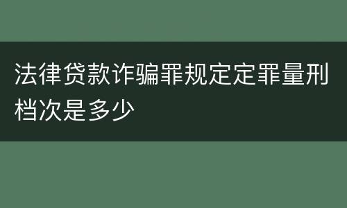 法律贷款诈骗罪规定定罪量刑档次是多少