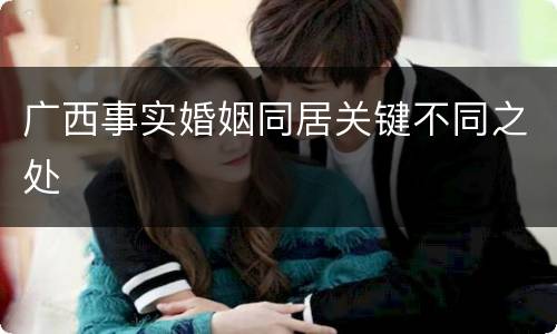 广西事实婚姻同居关键不同之处