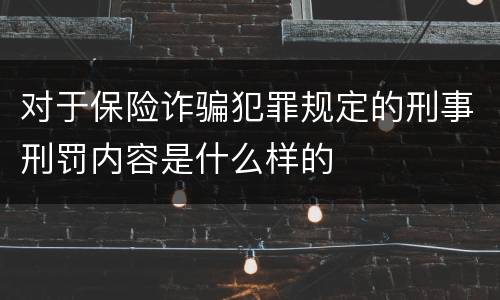 对于保险诈骗犯罪规定的刑事刑罚内容是什么样的