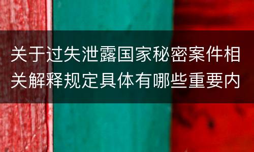 关于过失泄露国家秘密案件相关解释规定具体有哪些重要内容