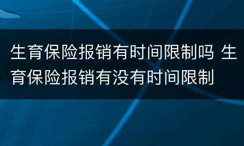 生育保险报销有时间限制吗 生育保险报销有没有时间限制