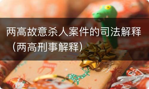 两高故意杀人案件的司法解释（两高刑事解释）