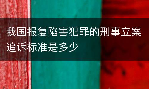 我国报复陷害犯罪的刑事立案追诉标准是多少
