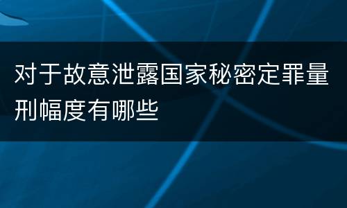 对于故意泄露国家秘密定罪量刑幅度有哪些