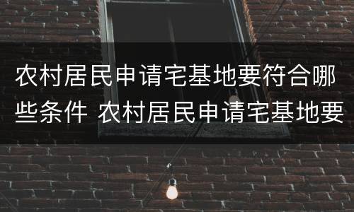 农村居民申请宅基地要符合哪些条件 农村居民申请宅基地要符合哪些条件呢