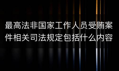 最高法非国家工作人员受贿案件相关司法规定包括什么内容