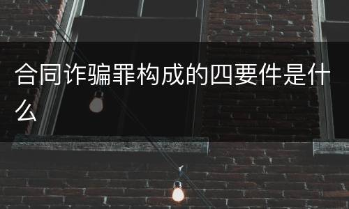 合同诈骗罪构成的四要件是什么