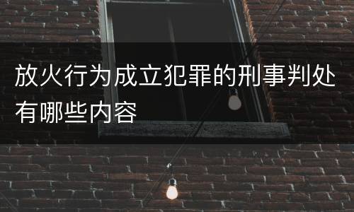 放火行为成立犯罪的刑事判处有哪些内容