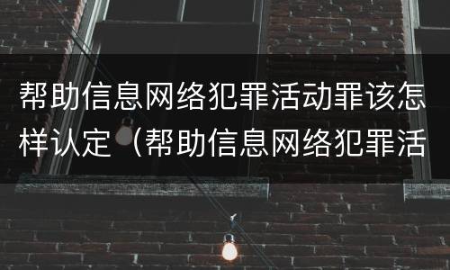 帮助信息网络犯罪活动罪该怎样认定（帮助信息网络犯罪活动罪该怎样认定罪名）
