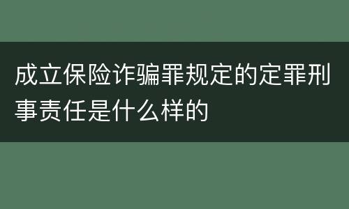 成立保险诈骗罪规定的定罪刑事责任是什么样的