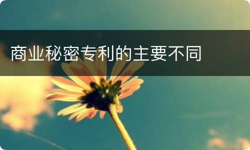 商业秘密专利的主要不同