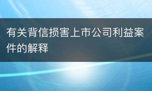 有关背信损害上市公司利益案件的解释