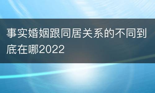 事实婚姻跟同居关系的不同到底在哪2022