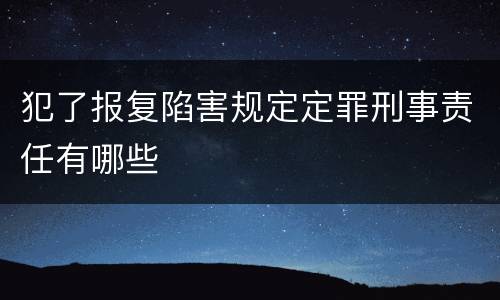 犯了报复陷害规定定罪刑事责任有哪些