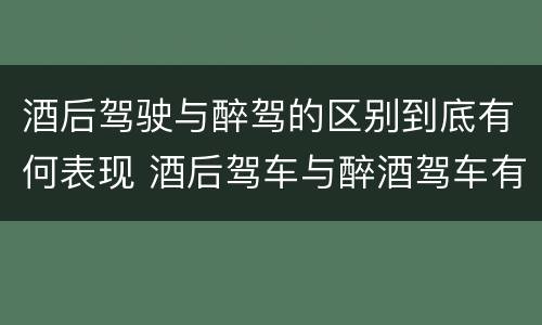 酒后驾驶与醉驾的区别到底有何表现 酒后驾车与醉酒驾车有什么区别