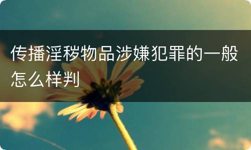 传播淫秽物品涉嫌犯罪的一般怎么样判