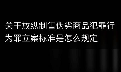 关于放纵制售伪劣商品犯罪行为罪立案标准是怎么规定