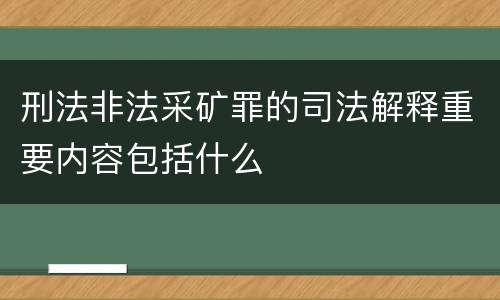 刑法非法采矿罪的司法解释重要内容包括什么