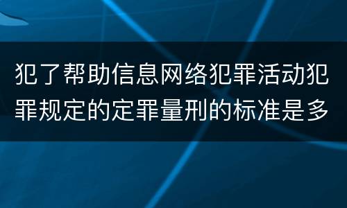 犯了帮助信息网络犯罪活动犯罪规定的定罪量刑的标准是多少