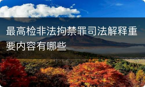最高检非法拘禁罪司法解释重要内容有哪些
