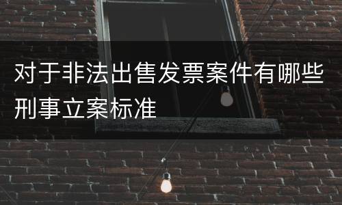 对于非法出售发票案件有哪些刑事立案标准
