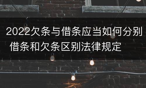 2022欠条与借条应当如何分别 借条和欠条区别法律规定