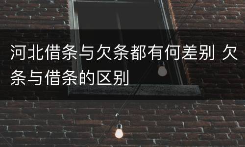 河北借条与欠条都有何差别 欠条与借条的区别