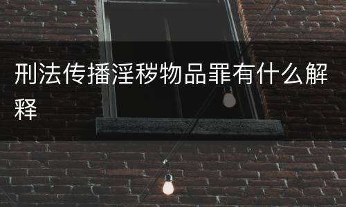 刑法传播淫秽物品罪有什么解释