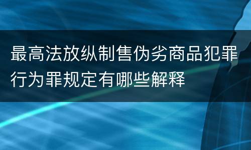 最高法放纵制售伪劣商品犯罪行为罪规定有哪些解释